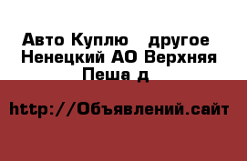 Авто Куплю - другое. Ненецкий АО,Верхняя Пеша д.